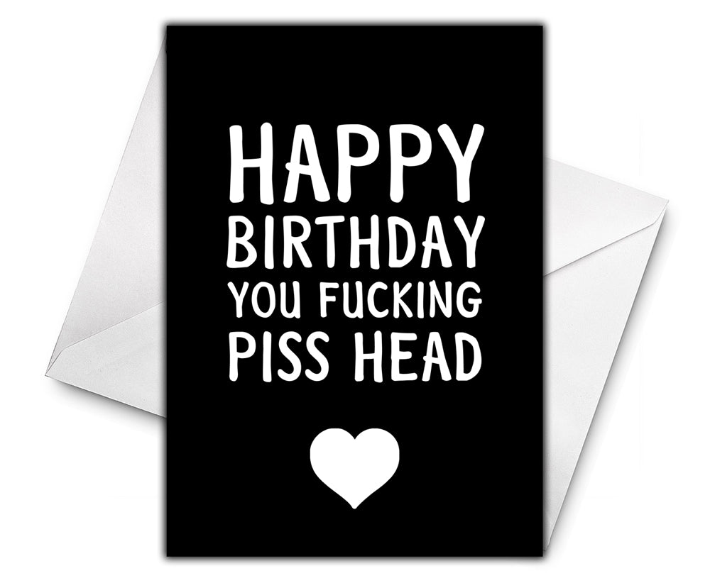 FUCKING PISS HEAD Personalised Birthday Card